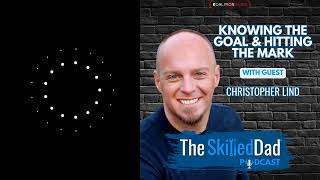 Goal Setting Mastery with Christopher Lind on SkilledDad Podcast