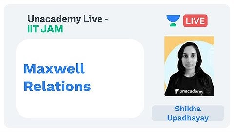 Unacademy Live- IIT JAM- Maxwell Relations by Shikha Upadhayay
