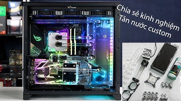 [Tản nhiệt nước custom] | Kinh nghiệm về lắp tản nhiệt nước và những lưu ý khi lắp đặt - Phần 1.