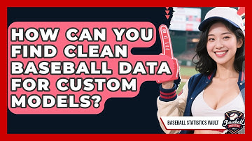 How Can You Find Clean Baseball Data For Custom Models? - Baseball Statistics Vault