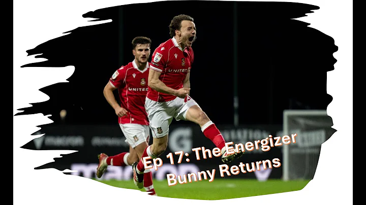 Ep 17: The Energizer Bunny Returns! Ollie Rathbone Makes a Statement in his Wrexham AFC Return!