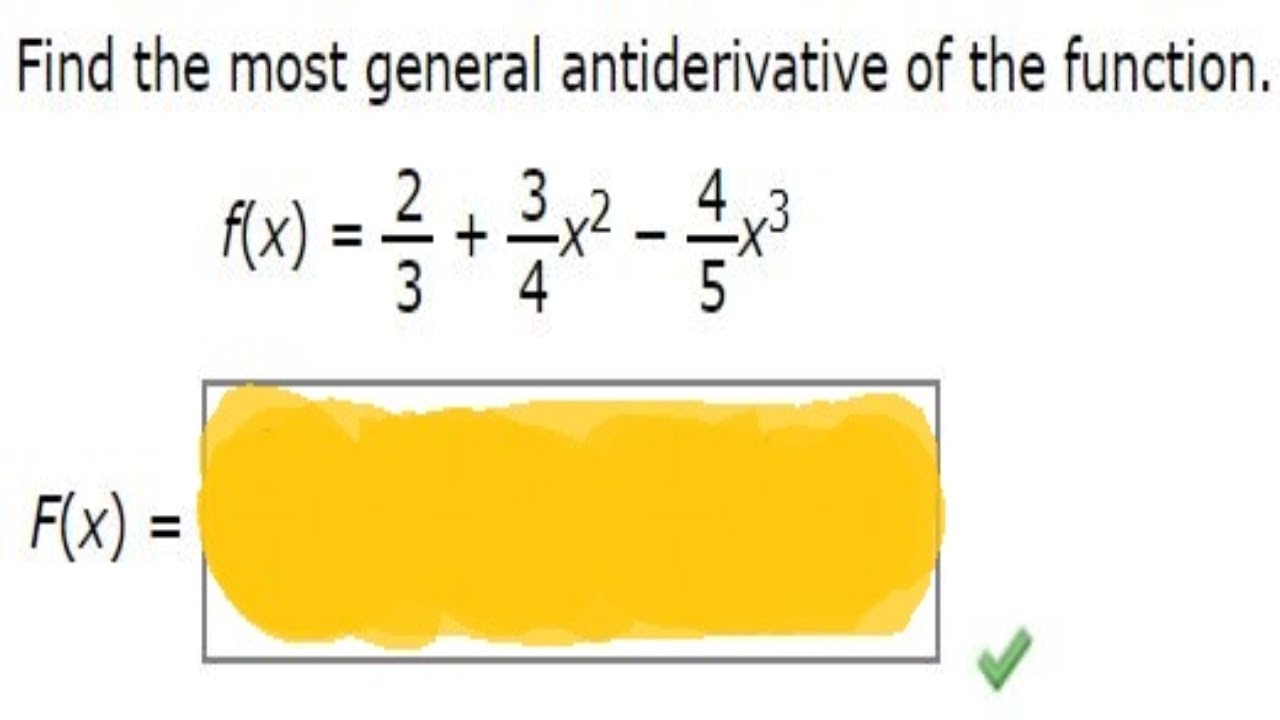 Find the most general antiderivative of the function. Use C. f(x) = 2/3 +(3/4)x^(2) − (4/5)x^(3).
