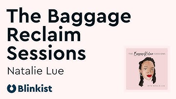Build better relationships | The Baggage Reclaim Sessions by Natalie Lue on Blinkist