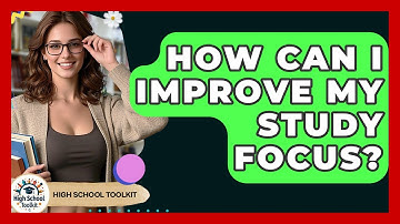 How Can I Improve My Study Focus? - High School Toolkit