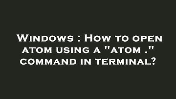 Windows : How to open atom using a "atom ." command in terminal?