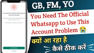 You Need The Official Whatsapp to Use This Account Problem Solve | GB, FM, YO WhatsApp Open Problem