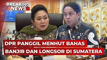 BREAKING NEWS - DPR Panggil Menhut Raja Juli terkait Banjir dan Longsor di Sumatera