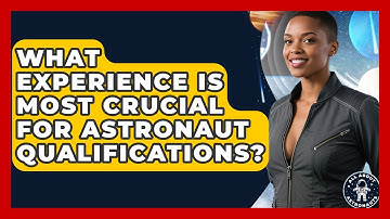 What Experience Is Most Crucial For Astronaut Qualifications? - All About Astronauts