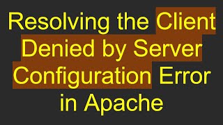 Resolving the Client Denied by Server Configuration Error in Apache Update