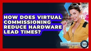 How Does Virtual Commissioning Reduce Hardware Lead Times? - Industrial Tech Insights