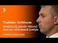 Vladislav Gribincea: E nevoie de consens și de voință politică pentru schimbarea stării de fapt