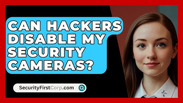 Can Hackers Disable My Security Cameras? - SecurityFirstCorp.com