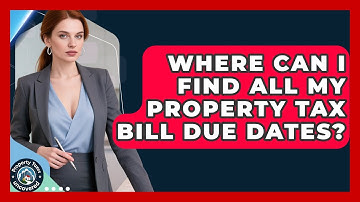 Where Can I Find All My Property Tax Bill Due Dates? - Property Taxes Uncovered