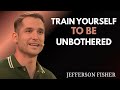 Train Yourself to Be Unbothered ||  Jefferson Fisher