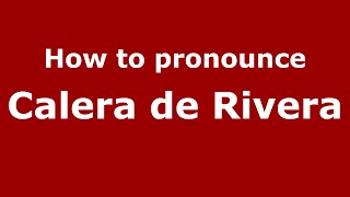 How to pronounce Calera de Rivera (Mexico/Mexican Spanish) - PronounceNames.com