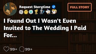 I Found Out I Wasn't Even Invited to The Wedding I Paid For