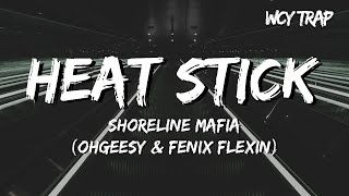 Shoreline Mafia - HEAT STICK (OHGEESY & FENIX FLEXIN) (Lyrics)