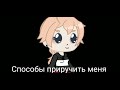 °Способы приручить меня°{Не оригинал}~печенька~