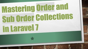 Mastering Order and Sub Order Collections in Laravel 7