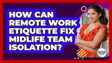 How Can Remote Work Etiquette Fix Midlife Team Isolation? - Midlife Reset Coach