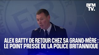 Alex Batty de retour chez sa grand-mère: le point presse intégral de la police britannique