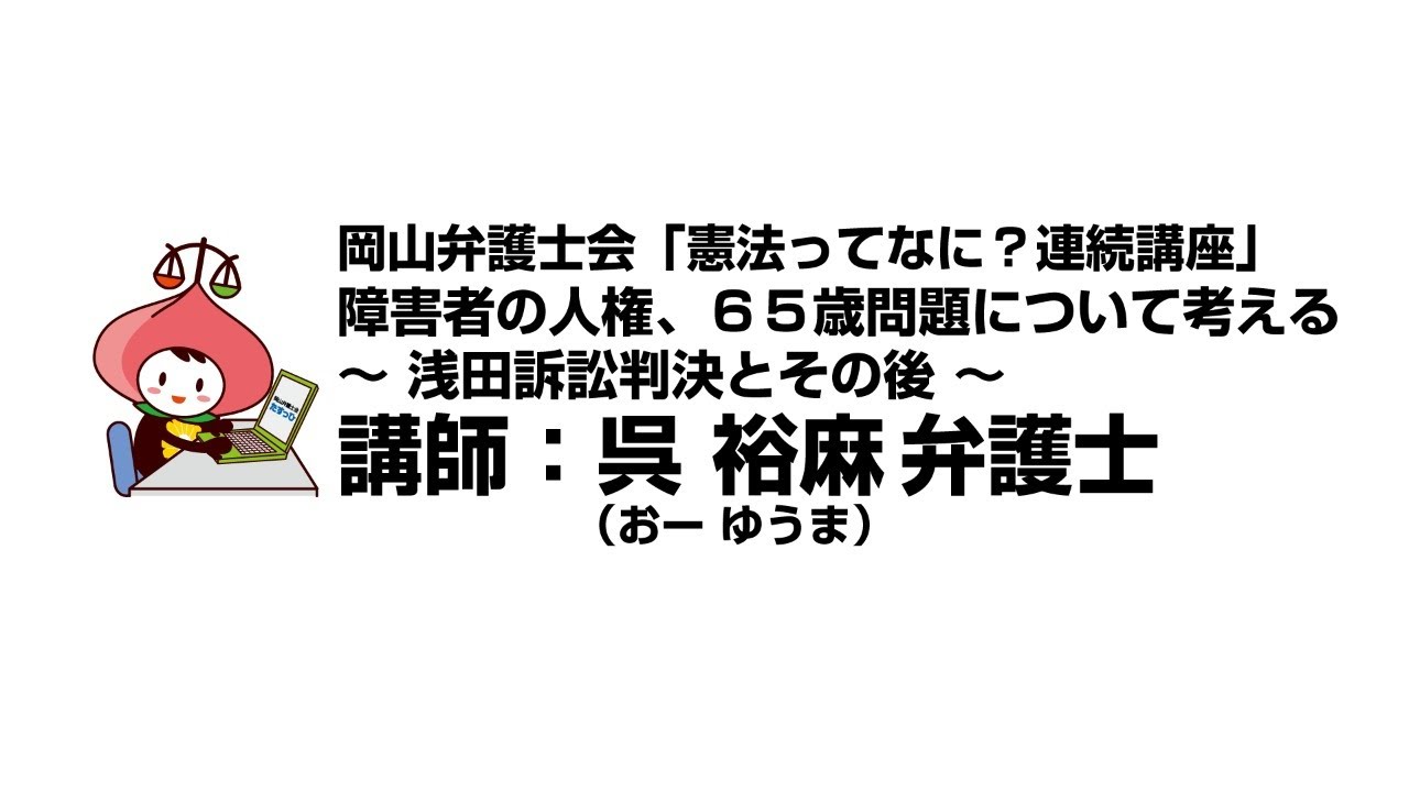 障害者の人権 ６５歳問題について考える 浅田訴訟判決とその後 憲法ってなに 連続講座 岡山弁護士会 Youtube