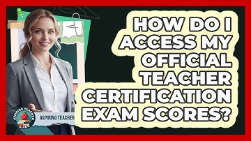 How Do I Access My Official Teacher Certification Exam Scores?