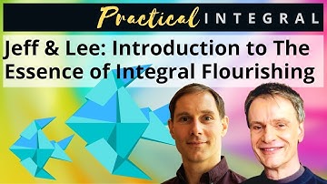 Jeff & Lee: Introduction to The Essence of Integral Flourishing