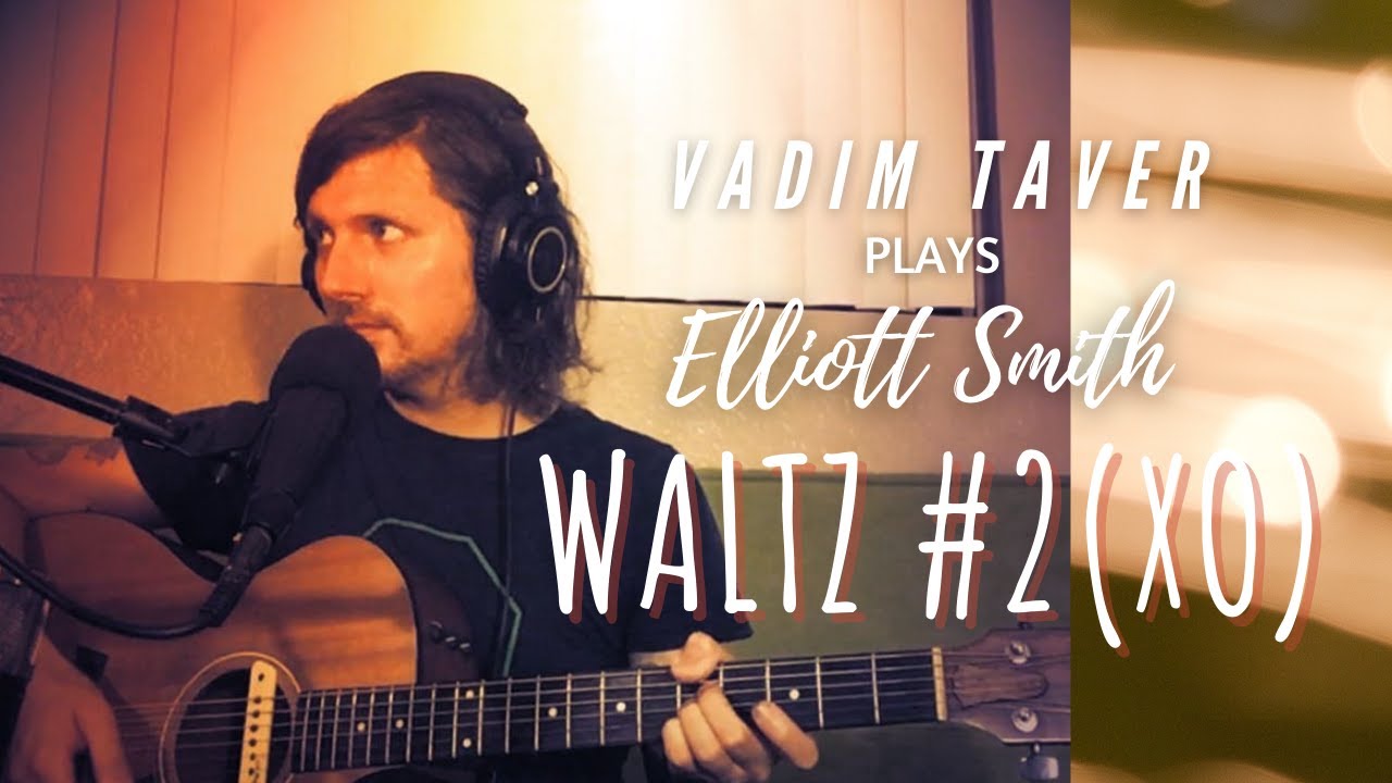 "Waltz 2 (XO)." Vadim Taver Plays Elliott Smith. YouTube