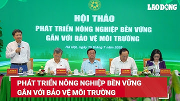 Phát triển nông nghiệp bền vững gắn với bảo vệ môi trường | Báo Lao Động
