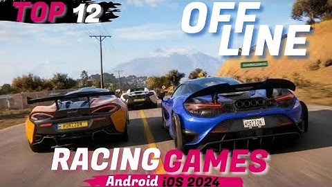 top 12 best offline racing games for android ios 2024