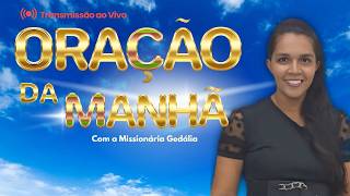 “ORAÇÃO DA MANHÃ AO VIVO 🔴 DEUS VAI MUDAR SUA HISTÓRIA HOJE!” COM A MISSIONÁRIA GEDÁLIA