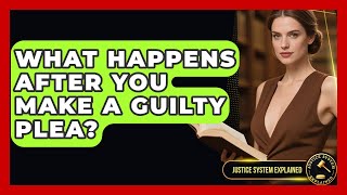 What Happens After You Make A Guilty Plea? - Justice System Explained