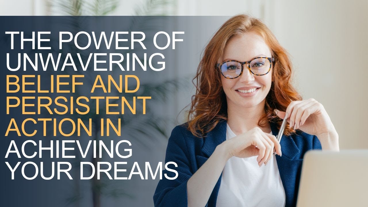 The Power of Unwavering Belief and Persistent Action in Achieving Your Dreams