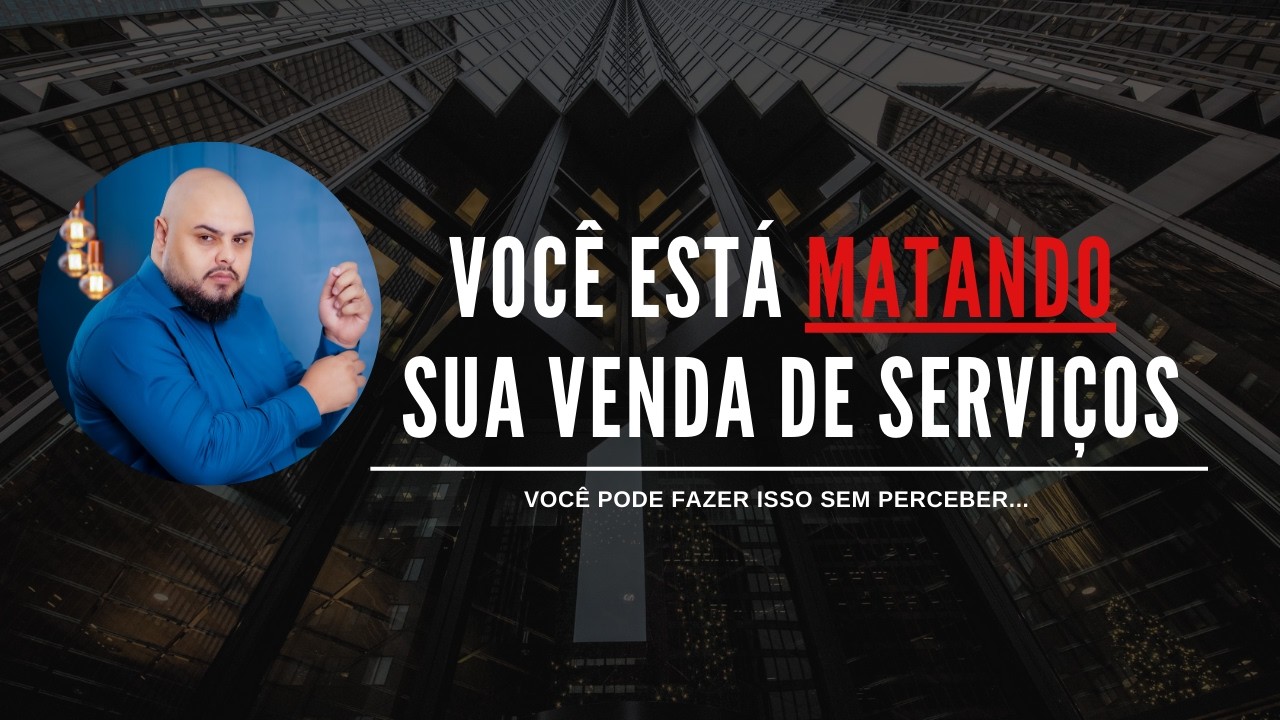 VOCÊ ESTÁ MATANDO SUA VENDA DE SERVIÇOS (E NÃO PERCEBE)