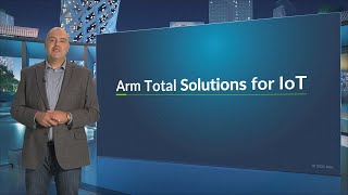 Arm Total Solutions for IoT: Designing with Systems in Mind screenshot 2