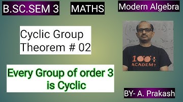 B.SC. Sem (3); MATHS. Algebra; “Group“.|| Cyclic Group “Theorem # 02“ ||. BY- A. Prakash.