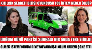 Kizilcik Şerbeti̇ Di̇zi̇ Oyuncusu Ece İrtem Neden Öldü Ölürken Son Sözler Hastaliği Ne