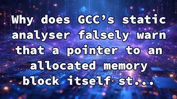 Why does GCC’s static analyser falsely warn that a pointer to an allocated memory block itself st...
