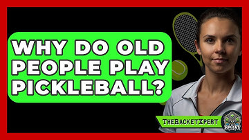 Why Do Old People Play Pickleball? - The Racket Xpert