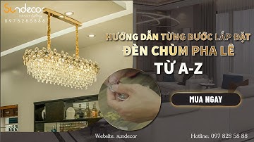Hướng dẫn từng bước lắp đặt đèn chùm pha lê từ A-Z