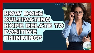 How Does Cultivating Hope Relate To Positive Thinking? - The Personal Growth Path