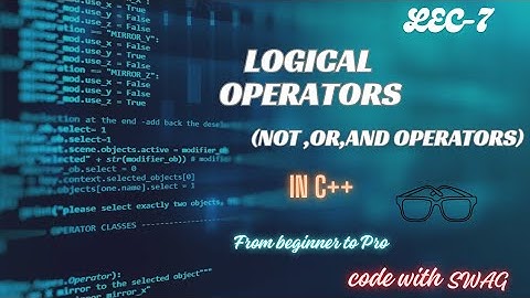 LOGICAL OPERATORS | and ,or ,not | LECTURE - 7| BEGINNER TO PRO