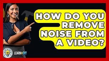 How Do You Remove Noise From A Video? - LearnToDIY360.com