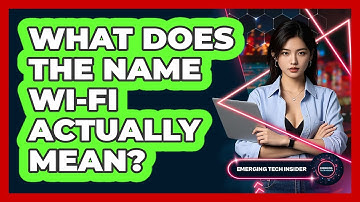What Does The Name Wi-Fi Actually Mean? - Emerging Tech Insider