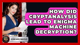 How Did Cryptanalysis Lead To Enigma Machine Decryption? - Second World War Files