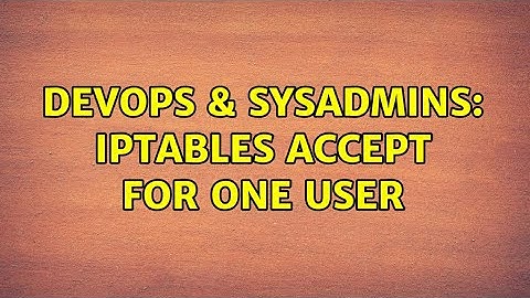 DevOps & SysAdmins: iptables ACCEPT for one user