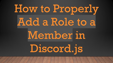 How to Properly Add a Role to a Member in Discord.js