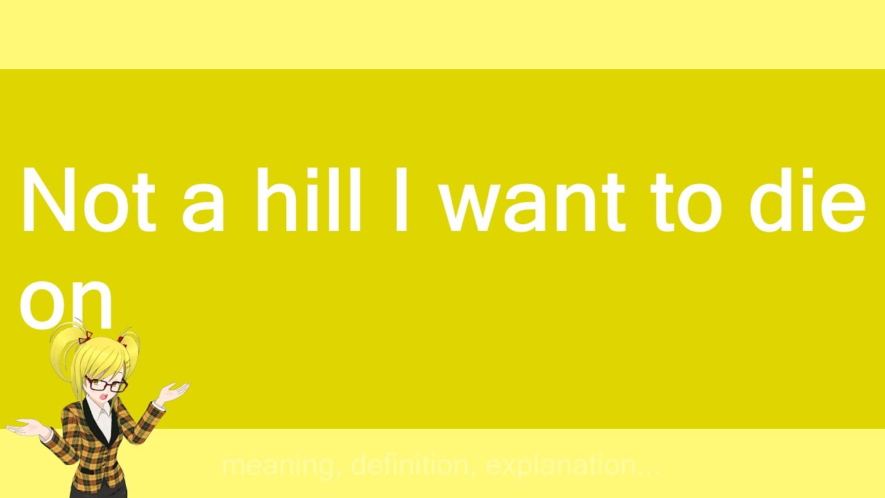 Not a hill I want to die on YouTube Not a hill I want to die on YouTube