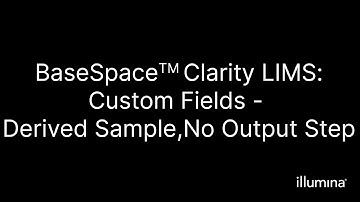 BaseSpace™ Clarity LIMS–Custom Fields–Derived Sample–No Output Step